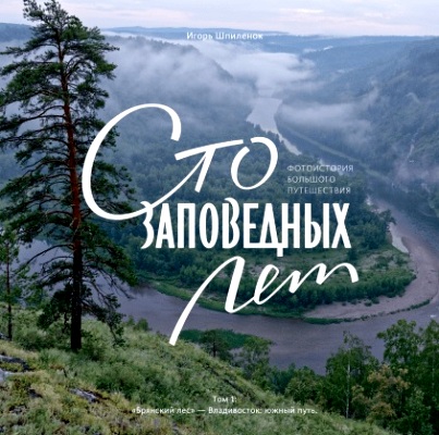 «Сто заповедных лет: Фотоистория большого путешествия; в 3 т. Т.1: От Брянского леса до Владивостока» - ISBN: 978-5-00117-619-0