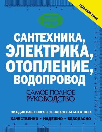 «Сантехника, электрика, отопление, водопровод. Самое полное руководство» - ISBN: 978-5-17-100009-7