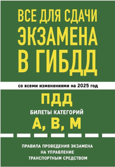 «Все для сдачи экзамена в ГИБДД: ПДД, билеты кат. А, В, M, правила провед. экз с  изм. на 2025» - ISBN: 978-5-04-208302-0