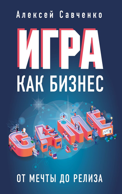 «Игра как бизнес: от мечты до релиза» - ISBN: 978-5-04-102129-0