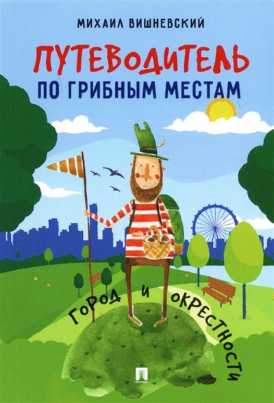 «Путеводитель по грибным местам. Город и окрестности» - ISBN: 978-5-392-28791-8