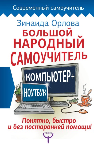 «Большой народный самоучитель. Компьютер + ноутбук. Понятно, быстро и без посторонней помощи» - ISBN: 978-5-17-105175-4