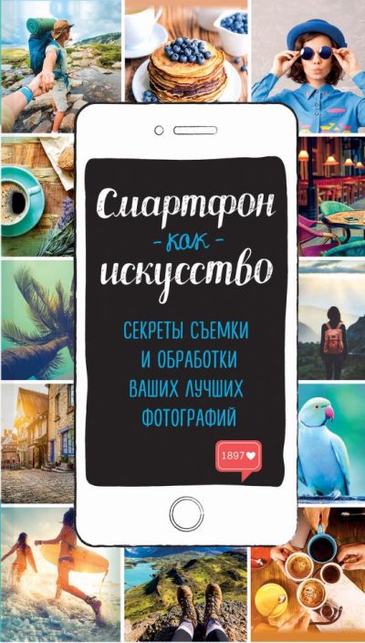 «Смартфон как искусство! Секреты съемки и обработки ваших фотографий» - ISBN: 978-5-699-97089-6