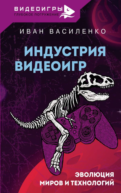 «Индустрия видеоигр. Эволюция миров и технологий» - ISBN: 978-5-17-150207-2