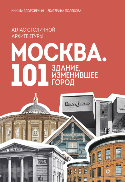 «Москва. 101 здание, изменившее город: атлас столичной архитектуры» - ISBN: 978-5-04-187799-6