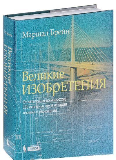 «Великие изобретения. От катапульты до марсохода. 250 основных вех в истории техники и технологии» - ISBN: 978-5-906828-60-6