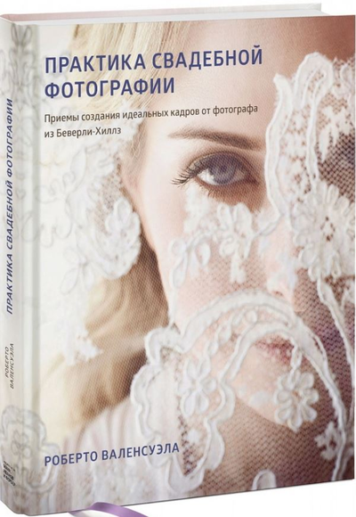 «Практика свадебной фотографии. Приемы создания идеальных кадров от фотографа из Беверли-Хиллз» - ISBN: 978-5-00169-673-5