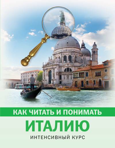 «Как читать и понимать Италию: интенсивный курс» - ISBN: 978-5-17-108051-8