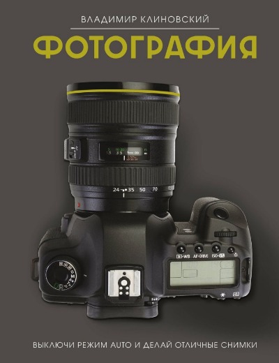 «Фотография. Выключи режим Auto и делай отличные снимки» - ISBN: 978-5-17-156778-1